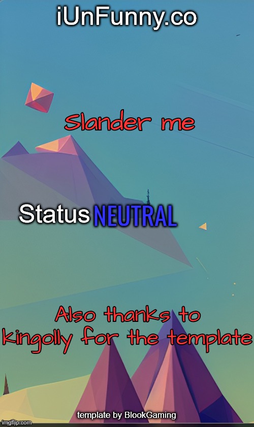 Unfunny's template by blook | Slander me; NEUTRAL; Also thanks to kingolly for the template | image tagged in unfunny's template by kingolly | made w/ Imgflip meme maker