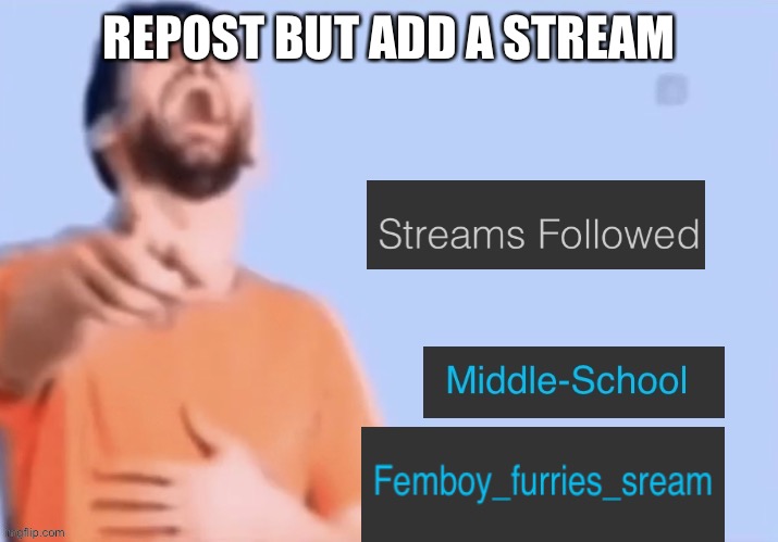 REPOST BUT ADD A STREAM | made w/ Imgflip meme maker