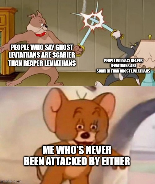 Outdated subnautica meme | PEOPLE WHO SAY GHOST LEVIATHANS ARE SCARIER THAN REAPER LEVIATHANS; PEOPLE WHO SAY REAPER LEVIATHANS ARE SCARIER THAN GHOST LEVIATHANS; ME WHO'S NEVER BEEN ATTACKED BY EITHER | image tagged in tom and jerry swordfight,i'm a goofy goober | made w/ Imgflip meme maker
