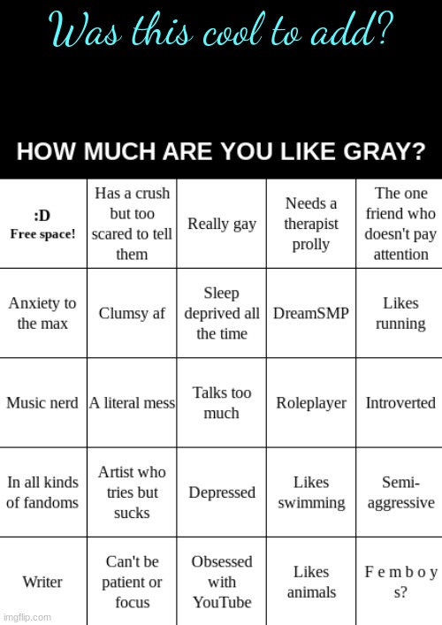 :D | Was this cool to add? | image tagged in gray's bingo | made w/ Imgflip meme maker