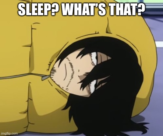 SLEEP? WHAT’S THAT? | made w/ Imgflip meme maker