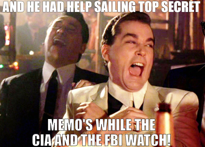 THE CIA PROTECTING A MOLE! | AND HE HAD HELP SAILING TOP SECRET; MEMO'S WHILE THE  CIA AND THE FBI WATCH! | image tagged in memes,good fellas hilarious | made w/ Imgflip meme maker
