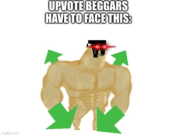 The god of upvotes | UPVOTE BEGGARS HAVE TO FACE THIS: | image tagged in upvote begging | made w/ Imgflip meme maker