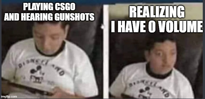 CSGO | REALIZING I HAVE 0 VOLUME; PLAYING CSGO AND HEARING GUNSHOTS | image tagged in sofa gamer kid | made w/ Imgflip meme maker