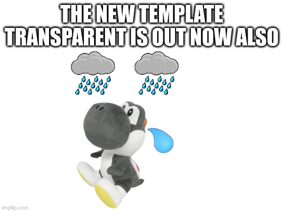 The New Template Is Now Avalible In Transparent!!! | THE NEW TEMPLATE TRANSPARENT IS OUT NOW ALSO | image tagged in blank white template | made w/ Imgflip meme maker
