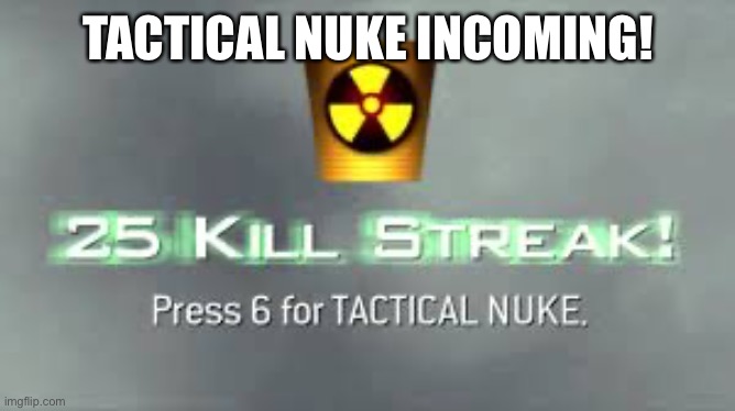 Tactical Nuke | TACTICAL NUKE INCOMING! | image tagged in tactical nuke | made w/ Imgflip meme maker
