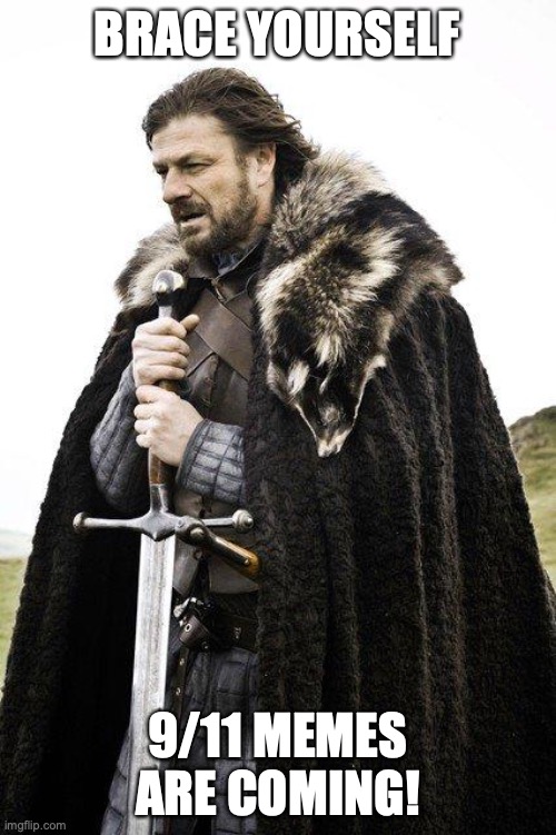 Brace Yourself | BRACE YOURSELF; 9/11 MEMES ARE COMING! | image tagged in brace yourself | made w/ Imgflip meme maker