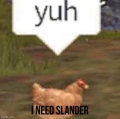 yuh | i need slander | image tagged in yuh | made w/ Imgflip meme maker