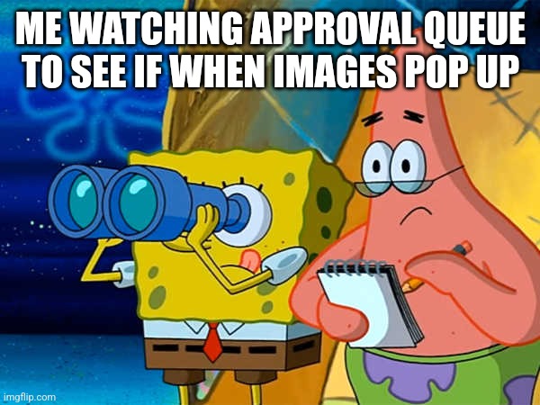 Spy | ME WATCHING APPROVAL QUEUE TO SEE IF WHEN IMAGES POP UP | image tagged in spy | made w/ Imgflip meme maker