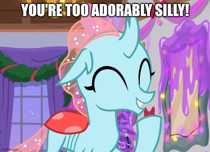 YOU'RE TOO ADORABLY SILLY! | made w/ Imgflip meme maker