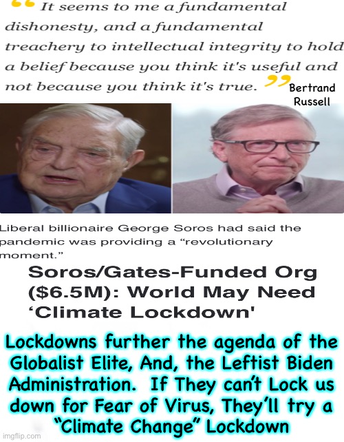 Midterm Mail-in Cheating is only necessary during a Lockdown | Bertrand
Russell; Lockdowns further the agenda of the
Globalist Elite, And, the Leftist Biden
Administration.  If They can’t Lock us
down for Fear of Virus, They’ll try a
“Climate Change” Lockdown | image tagged in memes,election,massive fraud needed again for demonrats to win,lockdowns in november,pos biden voters can kissmyass | made w/ Imgflip meme maker
