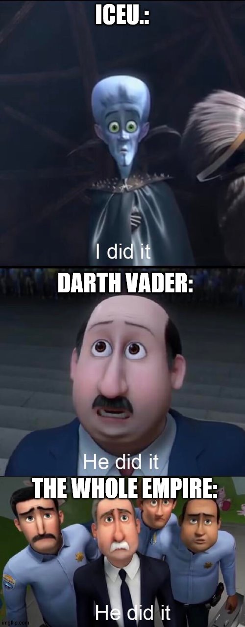 I did it | ICEU.: DARTH VADER: THE WHOLE EMPIRE: | image tagged in i did it | made w/ Imgflip meme maker
