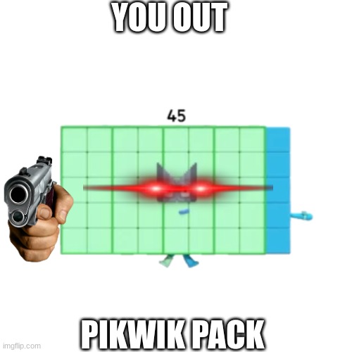 pikwik pack | YOU OUT; PIKWIK PACK | image tagged in memes,blank transparent square,pikwik pack,funny,cute,numberblocks | made w/ Imgflip meme maker