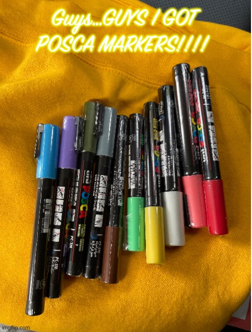 IM SO F*CKING HAPPY!!!! (I will post art with them soon) | image tagged in posca markers | made w/ Imgflip meme maker