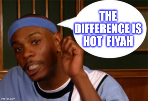 THE DIFFERENCE IS HOT  FIYAH | made w/ Imgflip meme maker