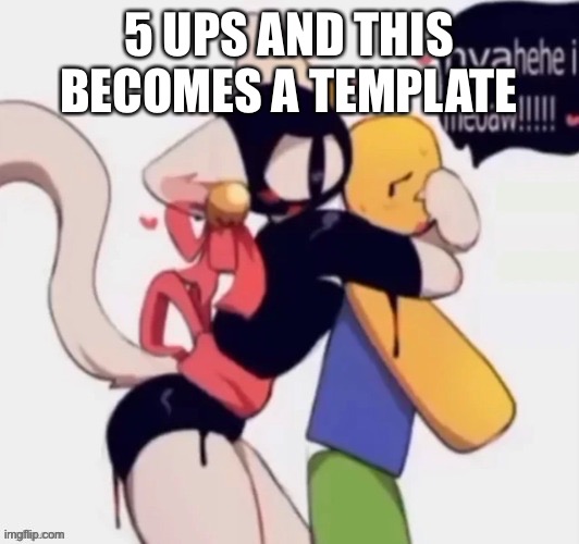 5 UPS AND THIS BECOMES A TEMPLATE | made w/ Imgflip meme maker