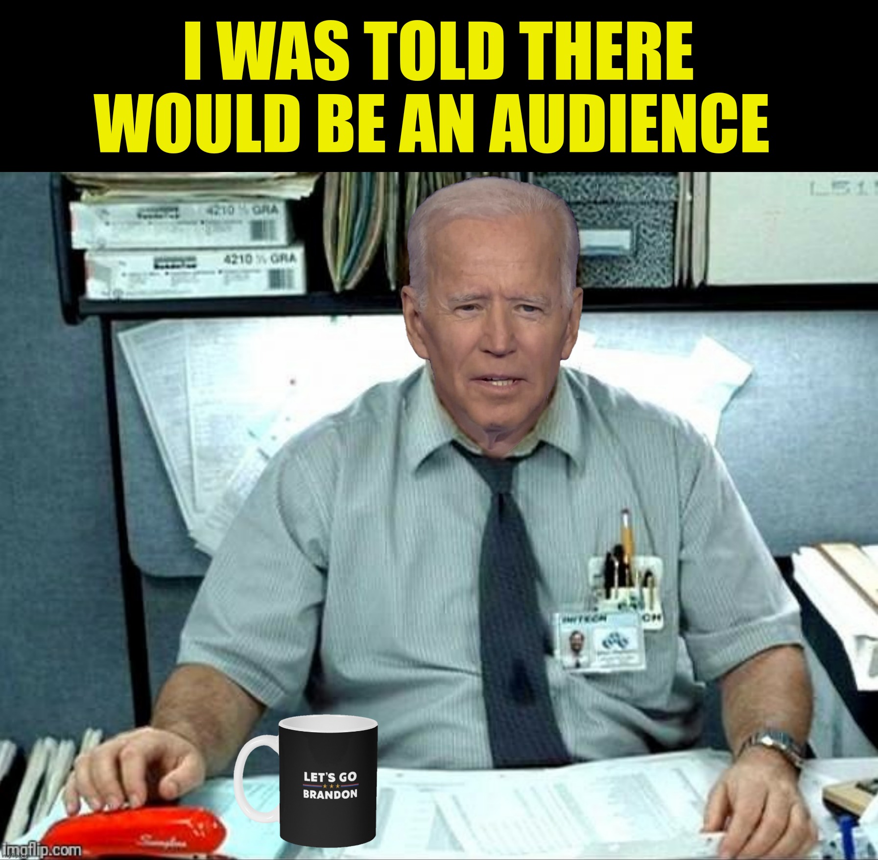 I WAS TOLD THERE WOULD BE AN AUDIENCE | made w/ Imgflip meme maker