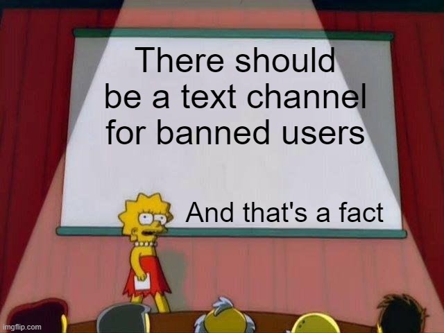 Lisa Simpson's Presentation | There should be a text channel for banned users; And that's a fact | image tagged in lisa simpson's presentation | made w/ Imgflip meme maker