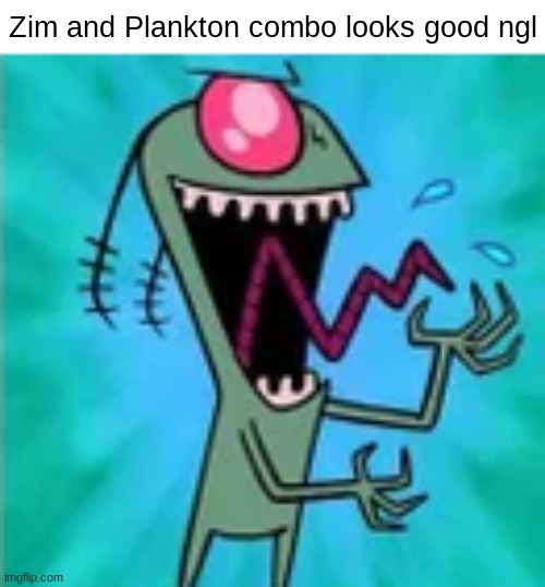 Zim and Plankton combo looks good ngl | made w/ Imgflip meme maker