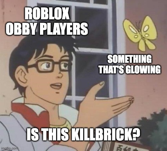 Is This A Pigeon Meme | ROBLOX OBBY PLAYERS; SOMETHING THAT'S GLOWING; IS THIS KILLBRICK? | image tagged in memes,is this a pigeon | made w/ Imgflip meme maker