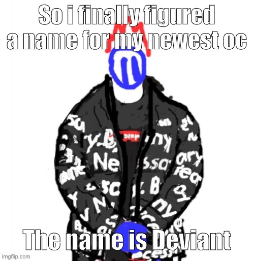 Soul Drip | So i finally figured a name for my newest oc; The name is Deviant | image tagged in soul drip | made w/ Imgflip meme maker