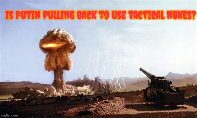 Tactical nuke |  Is Putin pulling back to use tactical nukes? | image tagged in putin,war criminal,nuke,ukraine,russia | made w/ Imgflip meme maker