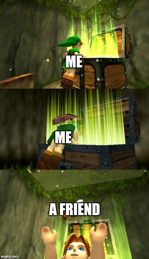 Link Gets Item | ME; ME; A FRIEND | image tagged in link gets item | made w/ Imgflip meme maker
