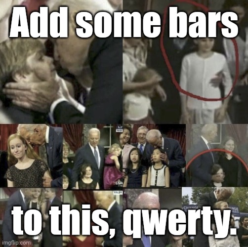 joe biden makes out with little boys. | Add some bars to this, qwerty. | image tagged in joe biden makes out with little boys | made w/ Imgflip meme maker