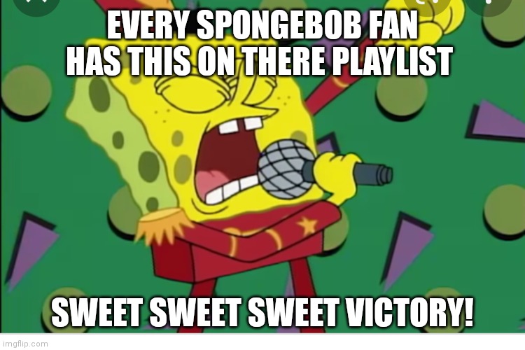 Sweet victory | EVERY SPONGEBOB FAN HAS THIS ON THERE PLAYLIST; SWEET SWEET SWEET VICTORY! | image tagged in funny memes | made w/ Imgflip meme maker