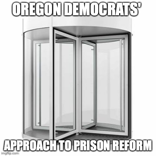 OREGON DEMOCRATS'; APPROACH TO PRISON REFORM | image tagged in oregon,portland,crime | made w/ Imgflip meme maker