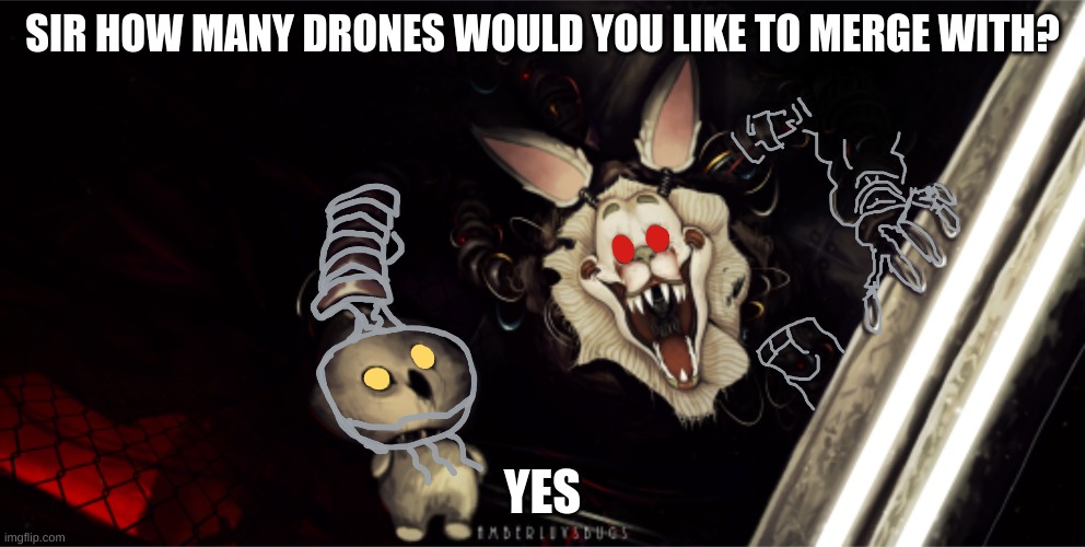 No idea if i will finish this | SIR HOW MANY DRONES WOULD YOU LIKE TO MERGE WITH? YES | image tagged in murder drones | made w/ Imgflip meme maker