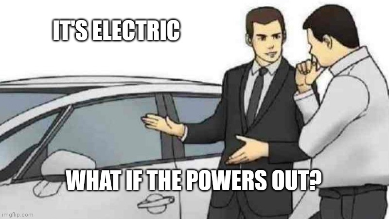 Car Salesman Slaps Roof Of Car Meme | IT'S ELECTRIC; WHAT IF THE POWERS OUT? | image tagged in memes,car salesman slaps roof of car | made w/ Imgflip meme maker