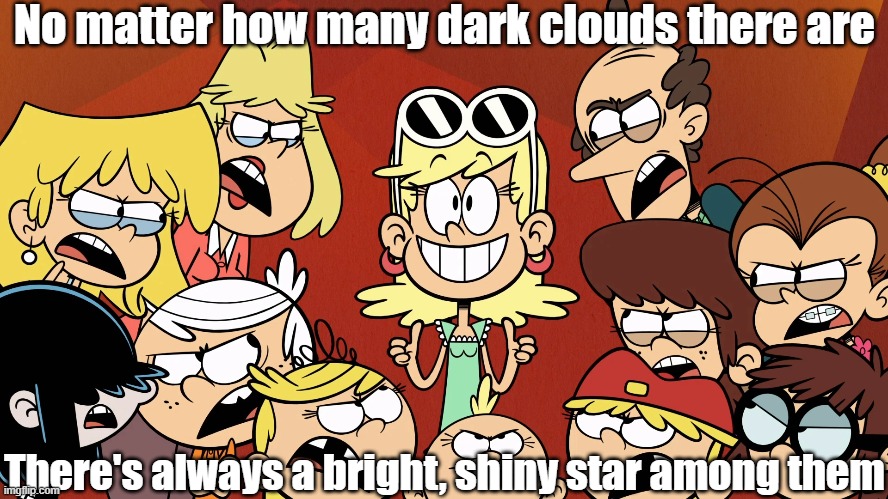 Leni, the symbol of hope and joy | No matter how many dark clouds there are; There's always a bright, shiny star among them | image tagged in the loud house | made w/ Imgflip meme maker
