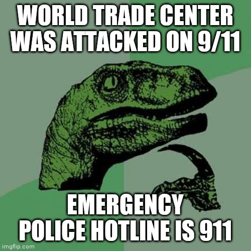 99 |  WORLD TRADE CENTER WAS ATTACKED ON 9/11; EMERGENCY POLICE HOTLINE IS 911 | image tagged in memes,philosoraptor,9/11,police,dark humor | made w/ Imgflip meme maker