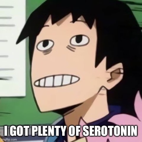 I have enough Serotonin | I GOT PLENTY OF SEROTONIN | image tagged in noseless sero | made w/ Imgflip meme maker
