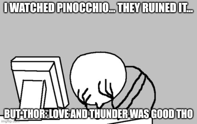 And season 3 mandolarian is coming soon :D | I WATCHED PINOCCHIO... THEY RUINED IT... BUT THOR: LOVE AND THUNDER WAS GOOD THO | image tagged in memes,computer guy facepalm | made w/ Imgflip meme maker