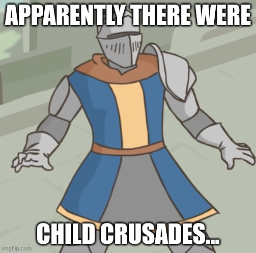 During the medieval era..... | APPARENTLY THERE WERE; CHILD CRUSADES... | image tagged in shocked crusader | made w/ Imgflip meme maker