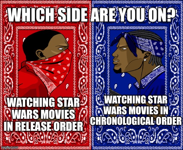 I’m not saying that one side is the Jedi and the other one is the Sith | WATCHING STAR WARS MOVIES IN CHRONOLOGICAL ORDER; WATCHING STAR WARS MOVIES IN RELEASE ORDER | image tagged in which side are you on,star wars,opinions,movies,tv,memes | made w/ Imgflip meme maker