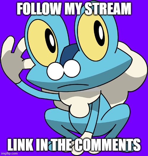 Do it! | FOLLOW MY STREAM; LINK IN THE COMMENTS | image tagged in memes,pokemon,froakie,announcement,stream,why are you reading this | made w/ Imgflip meme maker