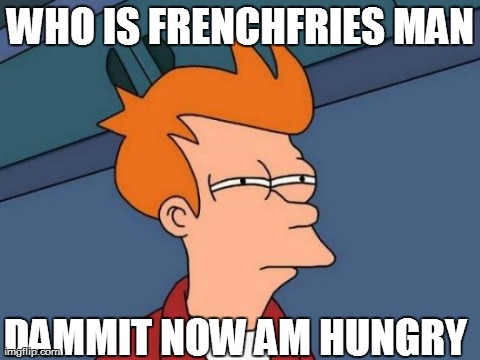 Futurama Fry Meme | WHO IS FRENCHFRIES MAN DAMMIT NOW AM HUNGRY | image tagged in memes,futurama fry | made w/ Imgflip meme maker
