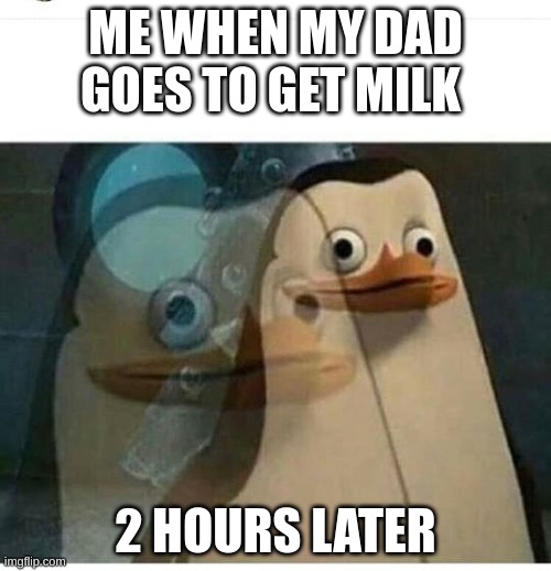 dad and milk mems | ME WHEN MY DAD GOES TO GET MILK; 2 HOURS LATER | image tagged in madagascar meme | made w/ Imgflip meme maker