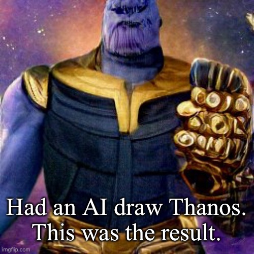 Thaaaaanos | Had an AI draw Thanos.
This was the result. | made w/ Imgflip meme maker