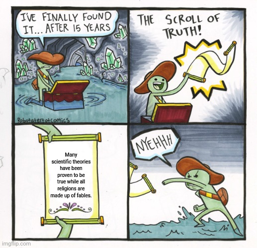 The Scroll Of Truth |  Many scientific theories have been proven to be true while all religions are made up of fables. | image tagged in memes,religion,lies | made w/ Imgflip meme maker