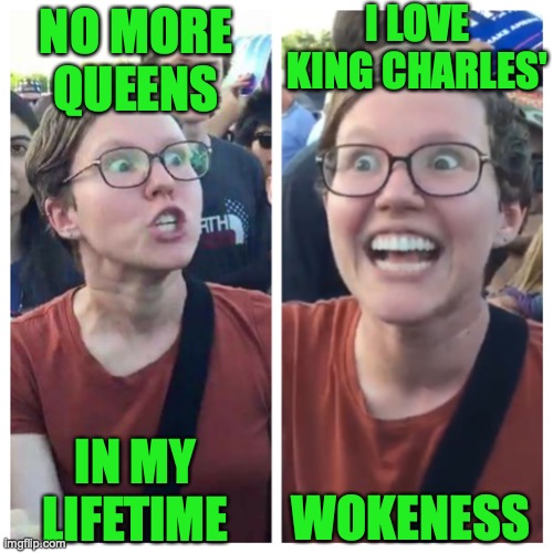 King Charles III would be great but only if he kept his political views to himself | I LOVE KING CHARLES'; NO MORE QUEENS; WOKENESS; IN MY LIFETIME | image tagged in social justice warrior hypocrisy,king charles,iii,woke,political views,liberal hypocrisy | made w/ Imgflip meme maker