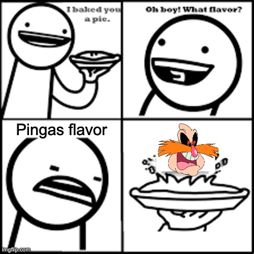 X-flavored Pie asdfmovie | Pingas flavor | image tagged in x-flavored pie asdfmovie | made w/ Imgflip meme maker