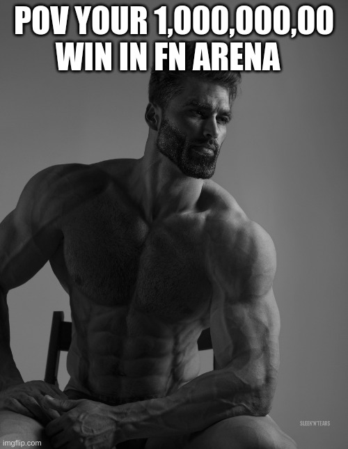 giga giga | POV YOUR 1,000,000,00 WIN IN FN ARENA | image tagged in giga chad | made w/ Imgflip meme maker