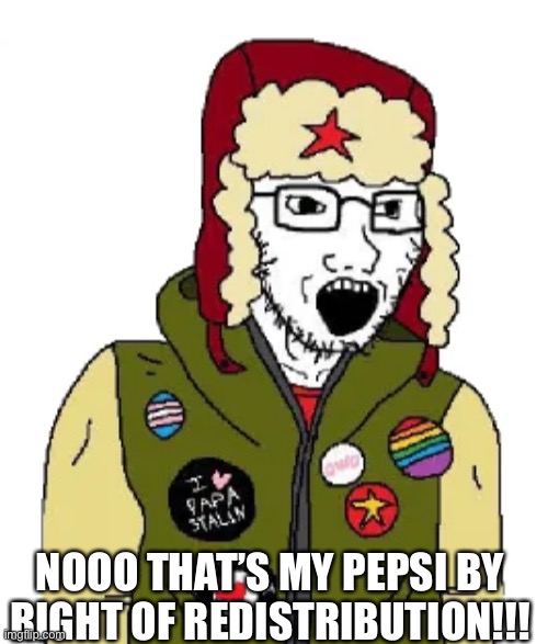 leftist wojak | NOOO THAT’S MY PEPSI BY RIGHT OF REDISTRIBUTION!!! | image tagged in leftist wojak | made w/ Imgflip meme maker