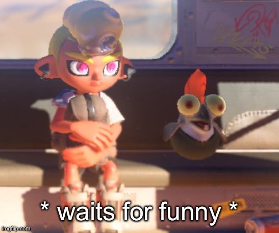 *waits for funny* | image tagged in waits for funny | made w/ Imgflip meme maker