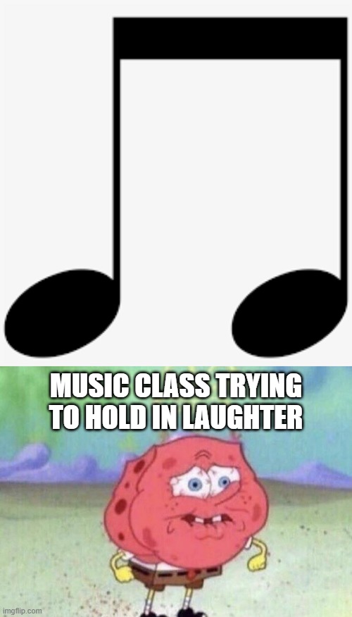If you know you know | MUSIC CLASS TRYING TO HOLD IN LAUGHTER | image tagged in spongebob holding breath,music,notes | made w/ Imgflip meme maker