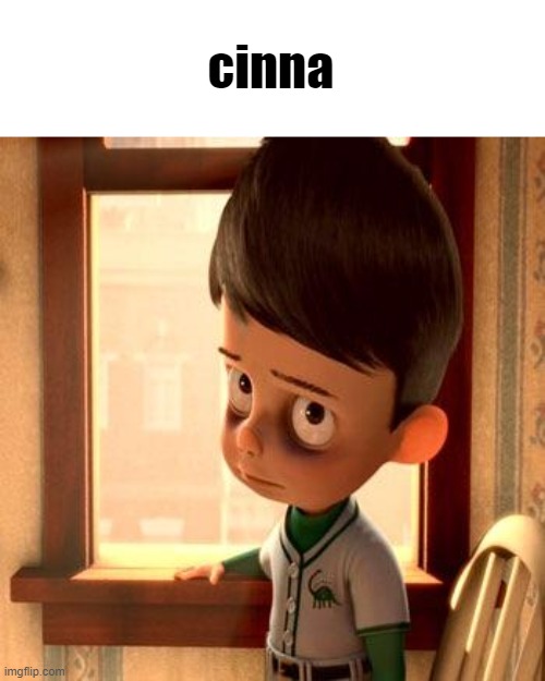 Meet the Robinsons Goob | cinna | image tagged in meet the robinsons goob | made w/ Imgflip meme maker